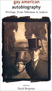 Gay American Autobiography: Writings from Whitman to Sedaris Edited by David Bergman University of Wisconsin Press / $29.95 ISBN-13: 978-029923044-9 Paperback, 403 pp.