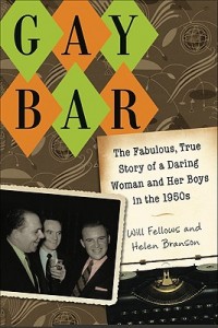 GAY BAR  The Fabulous, True Story of a Daring Woman and Her Boys in the 1950s Will Fellows and Helen P. Branson University of Wisconsin Press