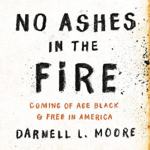No Ashes in the Fire: Coming of Age Black and Free in America