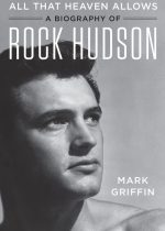 All That Heaven Allows: A Biography of Rock Hudson by Mark Griffin