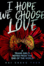 I Hope We Choose Love by Kai Cheng Thom