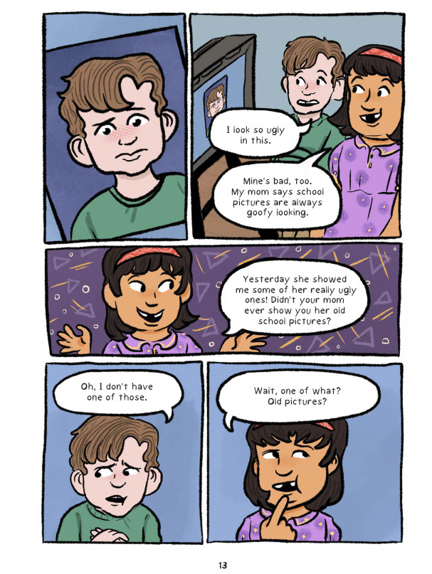 A five-paneled comic page. The first panel shows the photo of Damian from picture day, wearing a worried expression. The second panel shows Damian and his friend from the school bus looking at it together. Damian says, "I look so ugly in this." and the girl next to him responds, "Mine's bad, too. My mom says school pictures are always goofy looking. In the third panel, the girl continues speaking with a smiling expression and says, "Yesterday she showed me some of her really ugly ones! Didn't your mom ever show you her old school pictures?" In the fourth panel, Damien looks away from her and says "Oh, I don't have one of those." In the fifth panel, the girl has a contemplative expression and asks, "Wait, one of what? Old pictures?"